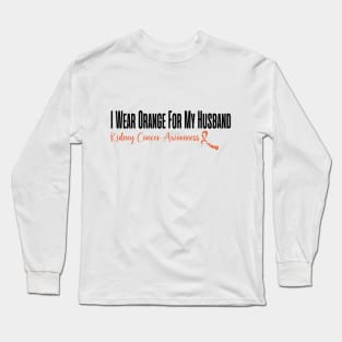 I Wear Orange For My Husband Kidney Cancer Awareness perfect quotes Long Sleeve T-Shirt